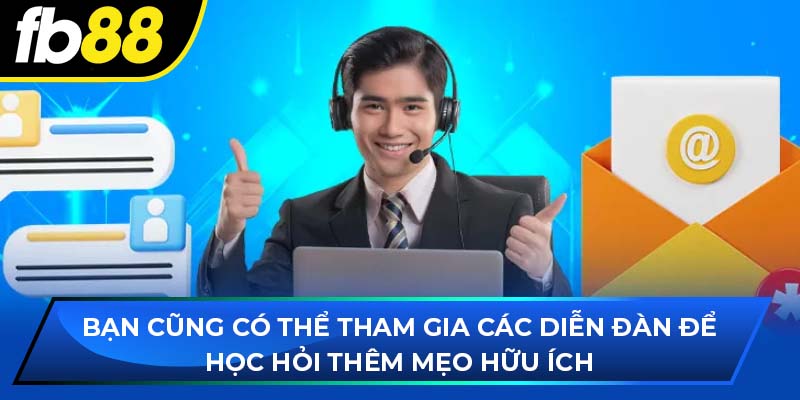 Bạn cũng có thể tham gia các diễn đàn để học hỏi thêm mẹo hữu ích