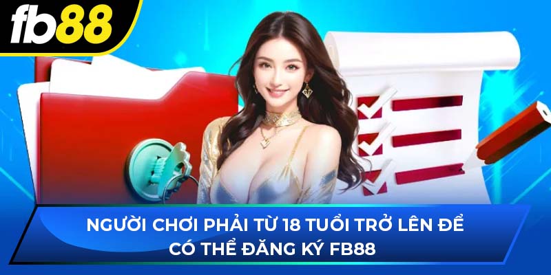 Người chơi phải từ 18 tuổi trở lên để có thể đăng ký fb88 