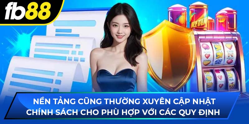 Nền tảng cũng thường xuyên cập nhật chính sách cho phù hợp với các quy định 