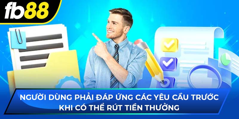 Người dùng phải đáp ứng các yêu cầu trước khi có thể rút tiền thưởng