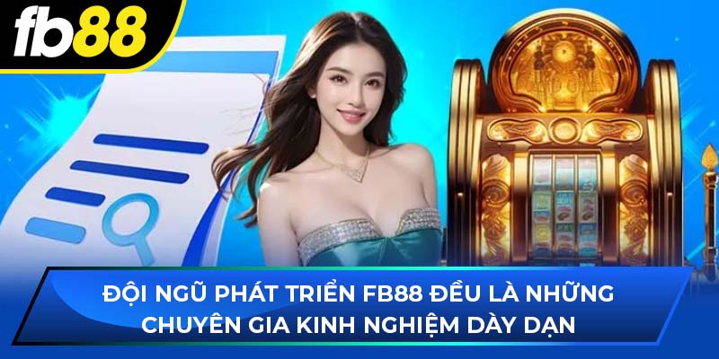 Đội ngũ phát triển fb88 đều là những chuyên gia kinh nghiệm dày dạn