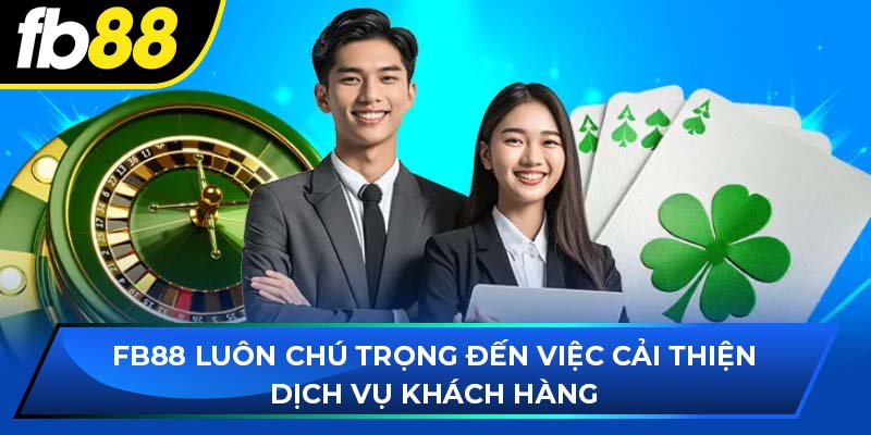 Fb88 luôn chú trọng đến việc cải thiện dịch vụ khách hàng