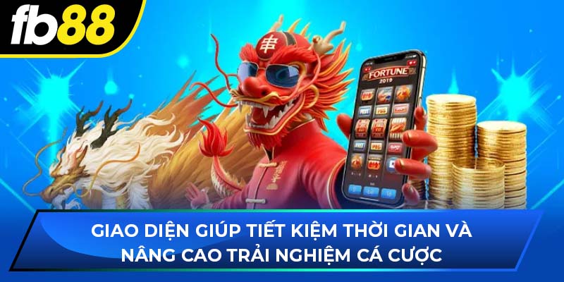 Giao diện giúp tiết kiệm thời gian và nâng cao trải nghiệm cá cược