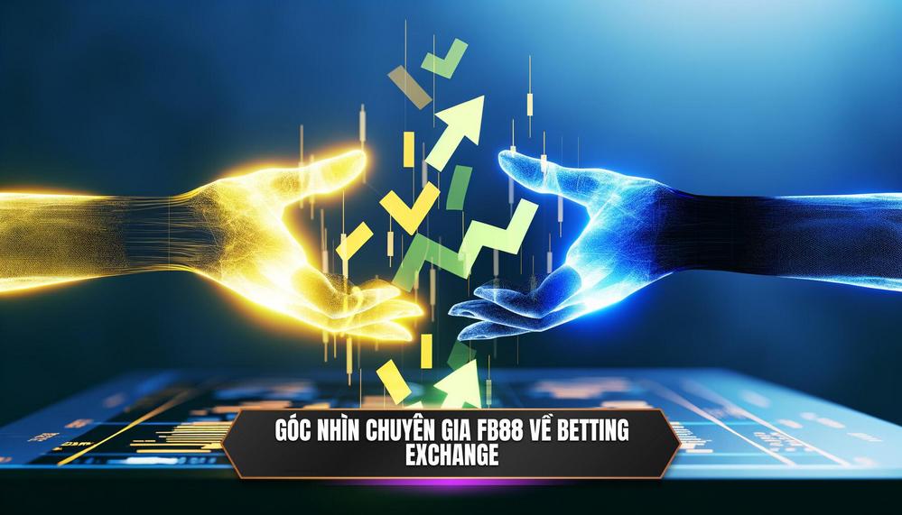 Betting Exchange là gì_ Một góc nhìn từ chuyên gia FB88